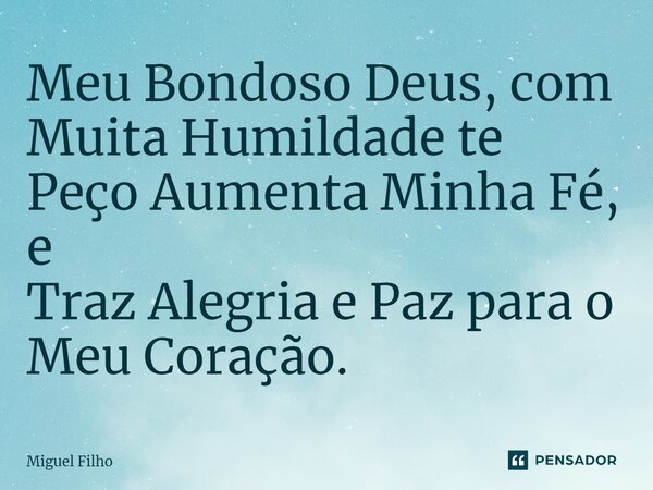 ⁠Meu Bondoso Deus, com Muita Humildade te Peço Aumenta Minha Fé, e Traz Alegria e Paz para o Meu Coração.... Frase de Miguel Filho.