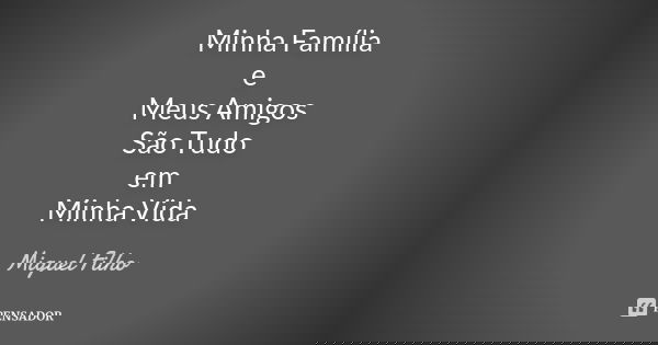 Minha Família e Meus Amigos São Tudo em Minha Vida... Frase de Miguel Filho.
