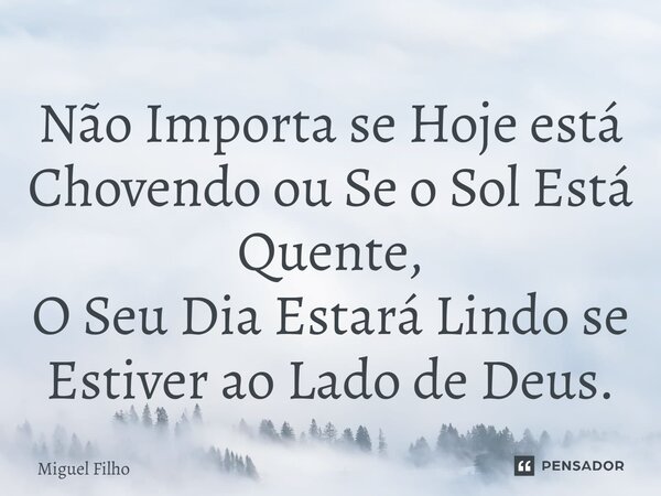 ⁠Não Importa se Hoje está Chovendo ou Se o Sol Está Quente, O Seu Dia Estará Lindo se Estiver ao Lado de Deus.... Frase de Miguel Filho.