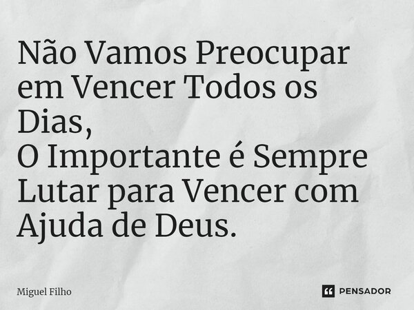 ⁠Não Vamos Preocupar em Vencer Todos os Dias, O Importante é Sempre Lutar para Vencer com Ajuda de Deus.... Frase de Miguel Filho.