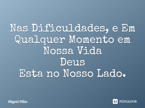 ⁠Nas Dificuldades, e Em Qualquer Momento em Nossa Vida
Deus
Esta no Nosso Lado.... Frase de Miguel Filho.