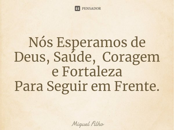 ⁠Nós Esperamos de Deus, Saúde, Coragem e Fortaleza
Para Seguir em Frente.... Frase de Miguel Filho.