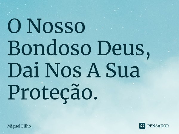 ⁠O Nosso Bondoso Deus, Dai Nos A Sua Proteção.... Frase de Miguel Filho.