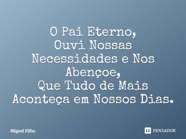 ⁠O Pai Eterno, Ouvi Nossas Necessidades e Nos Abençoe, Que Tudo de Mais Aconteça em Nossos Dias.... Frase de Miguel Filho.
