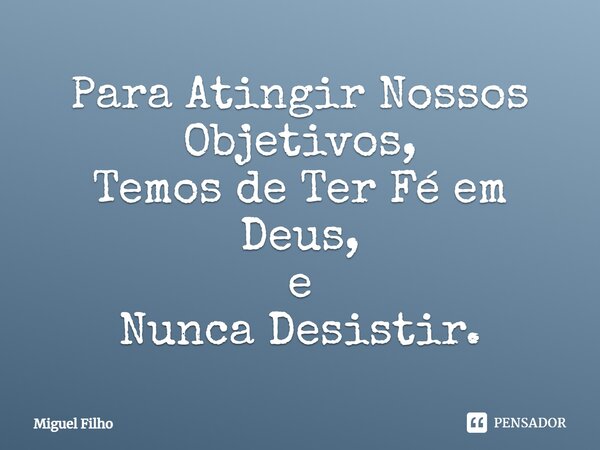 Para Atingir Nossos Objetivos, Temos de Ter Fé em Deus, e Nunca Desistir.⁠... Frase de Miguel Filho.