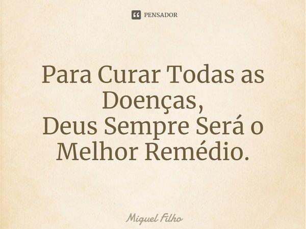 ⁠Para Curar Todas as Doenças,
Deus Sempre Será o Melhor Remédio.... Frase de Miguel Filho.