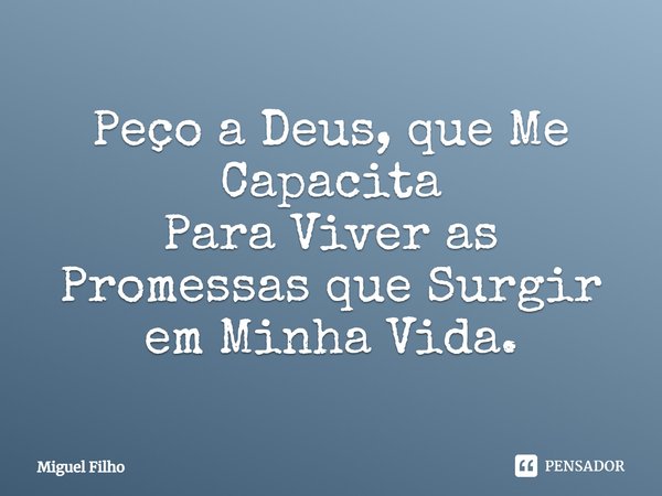 ⁠Peço a Deus, que Me Capacita
Para Viver as Promessas que Surgir em Minha Vida.... Frase de Miguel Filho.