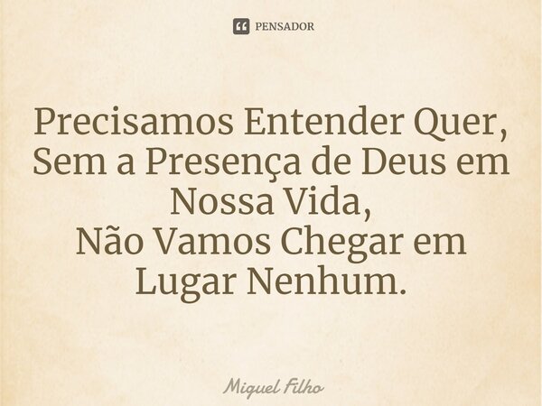 ⁠Precisamos Entender Quer, Sem a Presença de Deus em Nossa Vida, Não Vamos Chegar em Lugar Nenhum.... Frase de Miguel Filho.