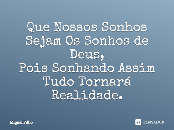 ⁠Que Nossos Sonhos Sejam Os Sonhos de Deus,
Pois Sonhando Assim Tudo Tornará Realidade.... Frase de Miguel Filho.