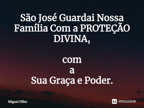 ⁠São José Guardai Nossa Família Com a PROTEÇÃO DIVINA, com a Sua Graça e Poder.... Frase de Miguel Filho.