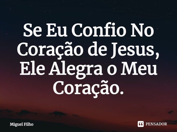 ⁠Se Eu Confio No Coração de Jesus, Ele Alegra o Meu Coração.... Frase de Miguel Filho.