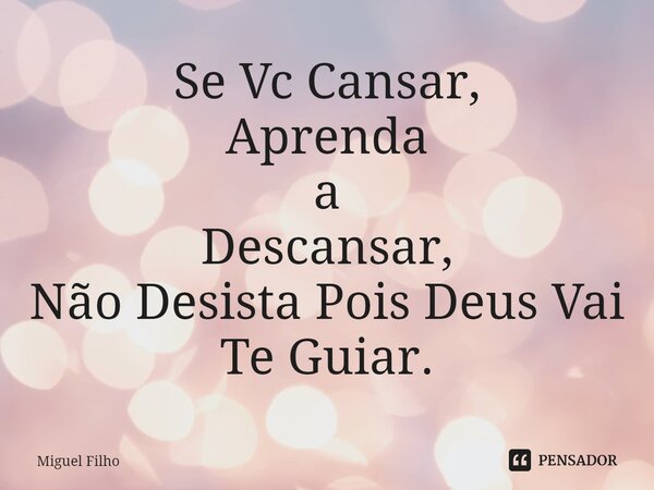 ⁠Se Vc Cansar, Aprenda a Descansar, Não Desista Pois Deus Vai Te Guiar.... Frase de Miguel Filho.