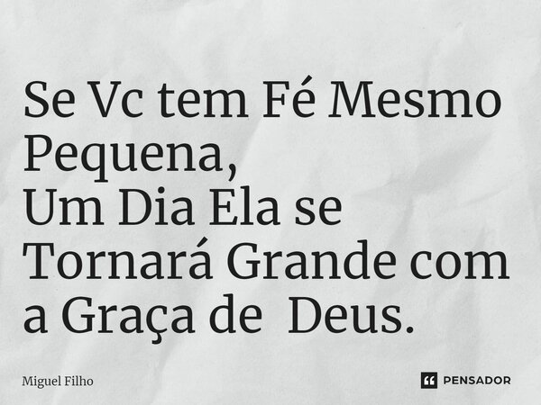 ⁠Se Vc tem Fé Mesmo Pequena, Um Dia Ela se Tornará Grande com a Graça de Deus.... Frase de Miguel Filho.