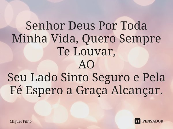 ⁠Senhor Deus Por Toda Minha Vida, Quero Sempre Te Louvar, AO Seu Lado Sinto Seguro e Pela Fé Espero a Graça Alcançar.... Frase de Miguel Filho.
