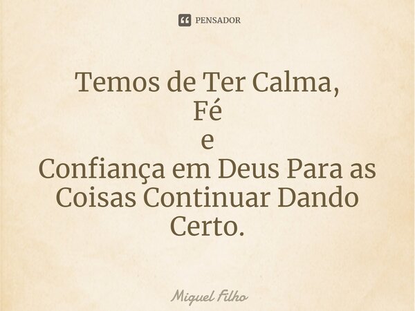 ⁠Temos de Ter Calma, Fé e Confiança em Deus Para as Coisas Continuar Dando Certo.... Frase de Miguel Filho.