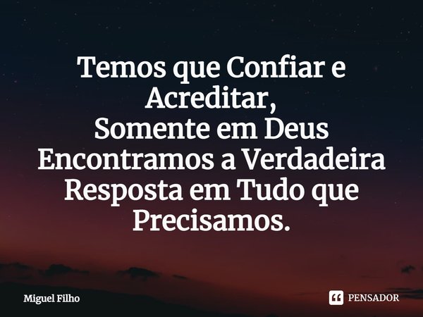 ⁠Temos que Confiar e Acreditar, Somente em Deus Encontramos a Verdadeira Resposta em Tudo que Precisamos.... Frase de Miguel Filho.