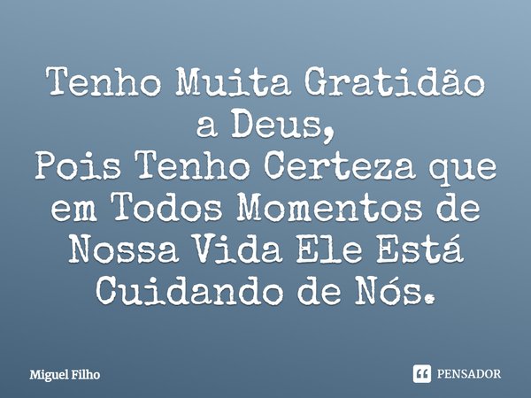 ⁠Tenho Muita Gratidão a Deus,
Pois Tenho Certeza que em Todos Momentos de Nossa Vida Ele Está Cuidando de Nós.... Frase de Miguel Filho.