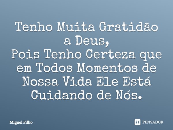 ⁠Tenho Muita Gratidão a Deus,
Pois Tenho Certeza que em Todos Momentos de Nossa Vida Ele Está Cuidando de Nós.... Frase de Miguel Filho.