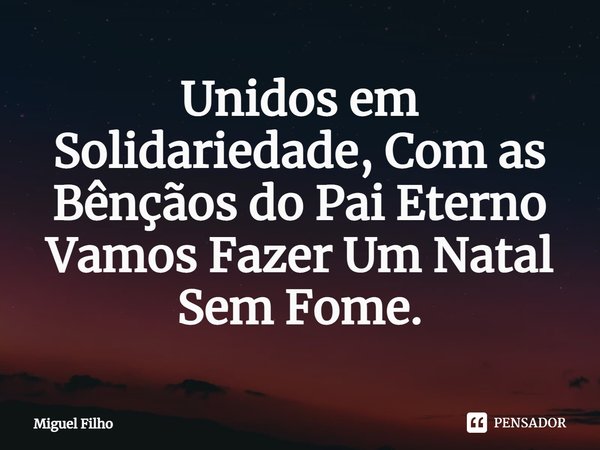 ⁠Unidos em Solidariedade, Com as Bênçãos do Pai Eterno Vamos Fazer Um Natal Sem Fome.... Frase de Miguel Filho.