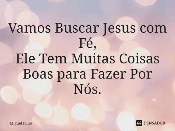 ⁠Vamos Buscar Jesus com Fé, Ele Tem Muitas Coisas Boas para Fazer Por Nós.... Frase de Miguel Filho.