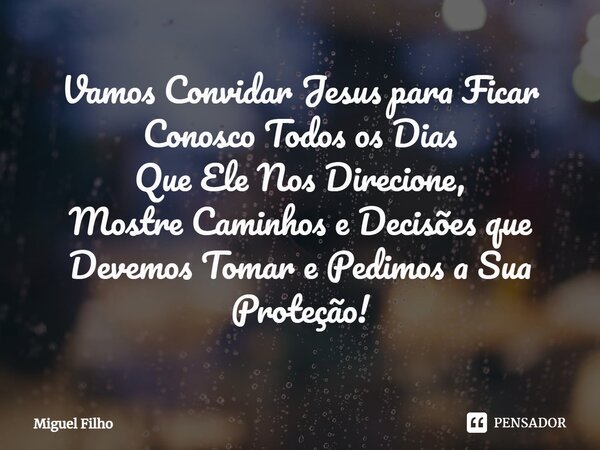 ⁠Vamos Convidar Jesus para Ficar Conosco Todos os Dias Que Ele Nos Direcione, Mostre Caminhos e Decisões que Devemos Tomar e Pedimos a Sua Proteção!... Frase de Miguel Filho.