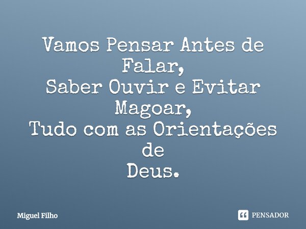 ⁠Vamos Pensar Antes de Falar, Saber Ouvir e Evitar Magoar, Tudo com as Orientações de Deus.... Frase de Miguel Filho.