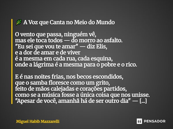 đż â A Voz que Canta no Meio do Mundo O vento que passa, ninguĂ©m vĂȘ, mas ele toca todos â do morro ao asfalto. "Eu sei que vou te amar" â diz Elis, e a ... Frase de Miguel Habib mazzarelli.