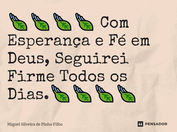 ⁠🍃🍃🍃🍃 Com Esperança e Fé em Deus, Seguirei Firme Todos os Dias.🍃🍃🍃🍃... Frase de Miguel Silveira de Pinho Filho.