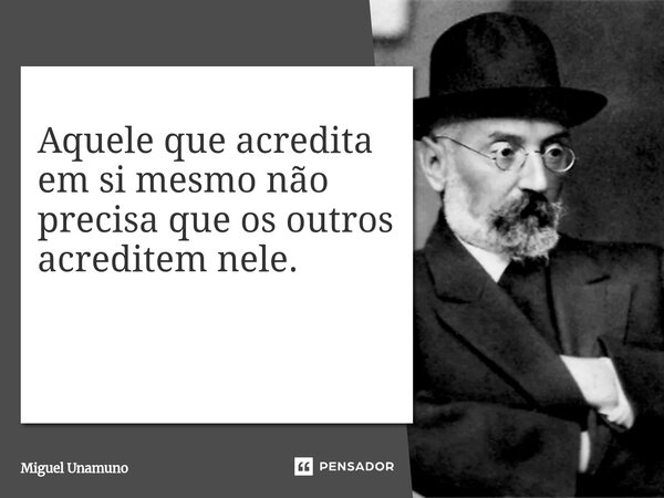 Aquele que acredita em si mesmo não precisa que os outros acreditem nele. ⁠... Frase de Miguel Unamuno.