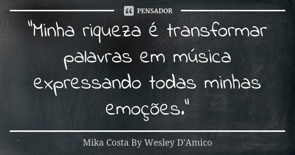 “Minha riqueza é transformar palavras em música expressando todas minhas emoções.”... Frase de Mika Costa By Wesley D'Amico.