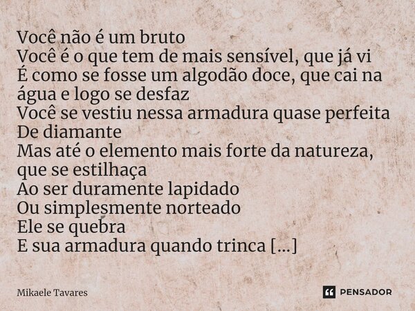 ⁠Você não é um bruto Você é o que tem de mais sensível, que já vi É como se fosse um algodão doce, que cai na água e logo se desfaz Você se vestiu nessa armadur... Frase de Mikaele Tavares.