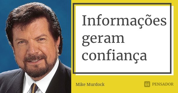 Informações geram confiança... Frase de Mike Murdock.