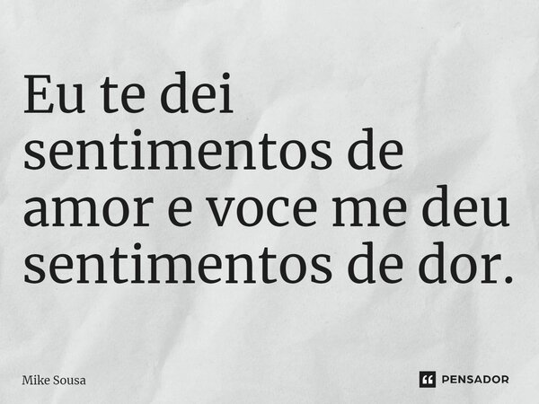 ⁠Eu te dei sentimentos de amor e você me deu sentimentos de dor.... Frase de mike sousa.