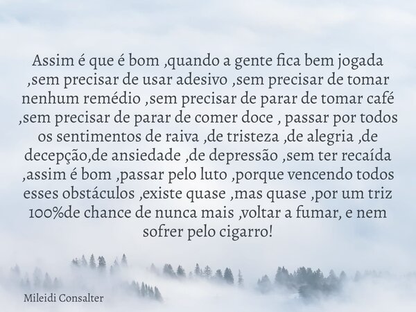 Assim é que é bom ,quando a gente fica bem jogada ,sem precisar de usar adesivo ,sem precisar de tomar nenhum remédio ,sem precisar de parar de tomar café ,sem ... Frase de Mileidi Consalter.