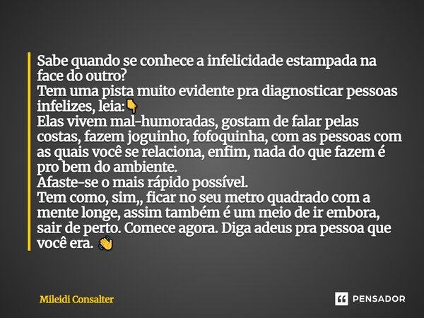 Sabe quando se conhece a infelicidade estampada na face do outro? Tem uma pista muito evidente pra diagnosticar pessoas infelizes, leia:👇 Elas vivem mal-humora... Frase de Mileidi Consalter.