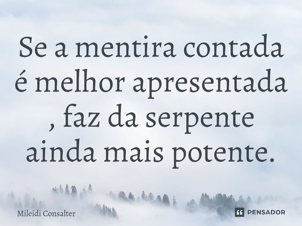 ⁠Se a mentira contada é melhor apresentada , faz da serpente ainda mais potente.... Frase de Mileidi Consalter.