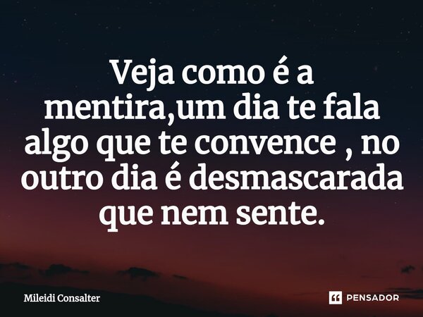 ⁠Veja como é a mentira,um dia te fala algo que te convence , no outro dia é desmascarada que nem sente.... Frase de Mileidi Consalter.