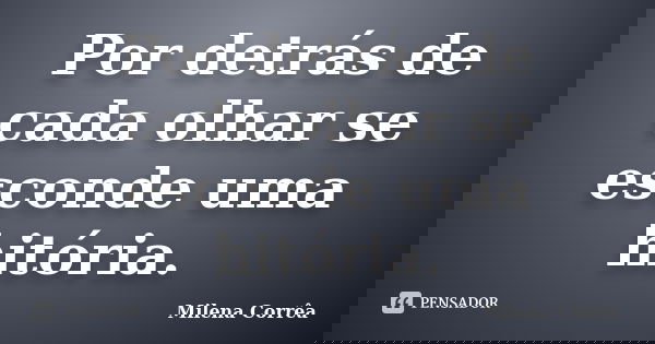 Por detrás de cada olhar se esconde uma hitória.... Frase de Milena Corrêa.