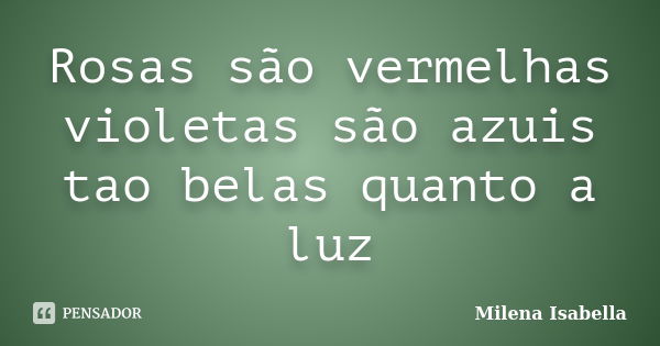 Rosas São Vermelhas Violetas São Azuis Milena Isabella Pensador 9300