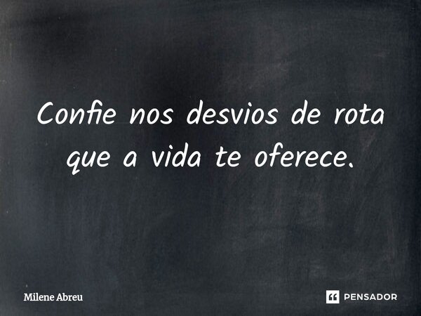 ⁠Confie nos desvios de rota que a vida te oferece.... Frase de Milene Abreu.