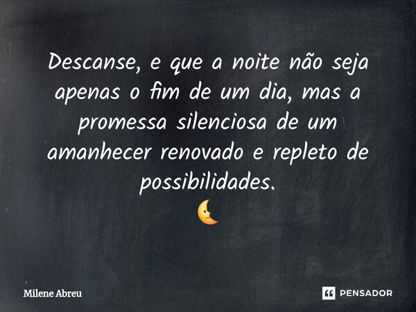 ⁠Descanse, e que a noite não seja apenas o fim de um dia, mas a promessa silenciosa de um amanhecer renovado e repleto de possibilidades. 🌜... Frase de Milene Abreu.