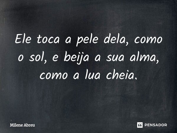 ⁠⁠Ele toca a pele dela, como o sol, e beija a sua alma, como a lua cheia.... Frase de Milene Abreu.