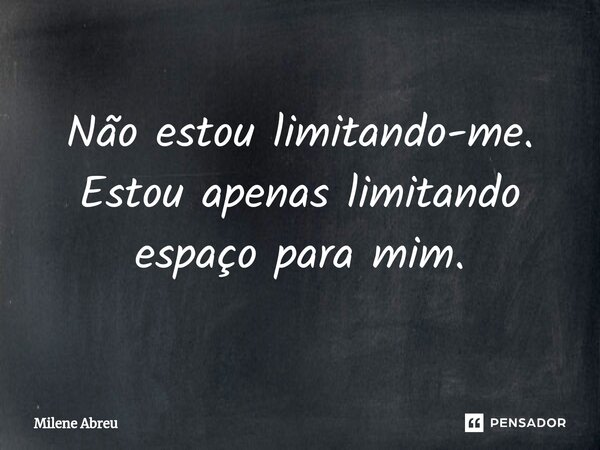 ⁠Não estou limitando-me. Estou apenas limitando espaço para mim.... Frase de Milene Abreu.