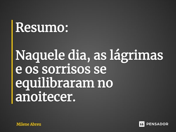 ⁠Resumo: Naquele dia, as lágrimas e os sorrisos se equilibraram no anoitecer.... Frase de Milene Abreu.