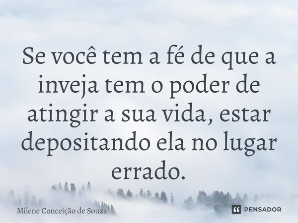 ⁠Se você tem a fé de que a inveja tem o poder de atingir a sua vida, estar depositando ela no lugar errado.... Frase de Milene Conceição de Souza.