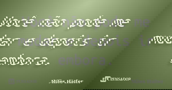 Você não pode me mudar e depois ir embora.... Frase de Miles Halter.