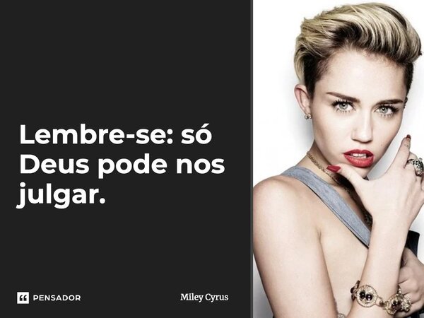 Lembre-se: só Deus pode nos julgar.... Frase de Miley Cyrus.