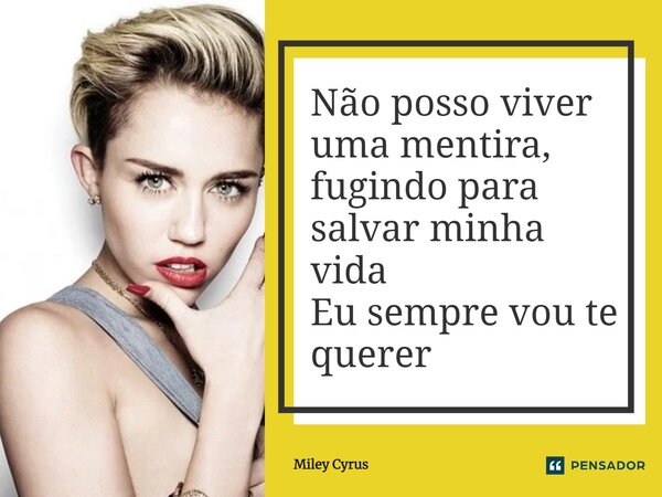 ⁠Não posso viver uma mentira, fugindo para salvar minha vida Eu sempre vou te querer... Frase de Miley Cyrus.