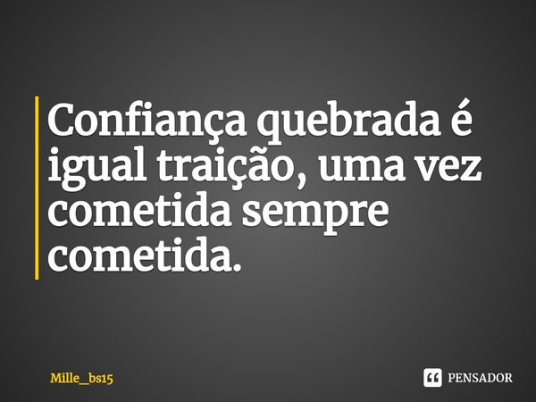 Confiança quebrada é igual traição, uma vez cometida sempre ⁠cometida.... Frase de Mille_bs15.