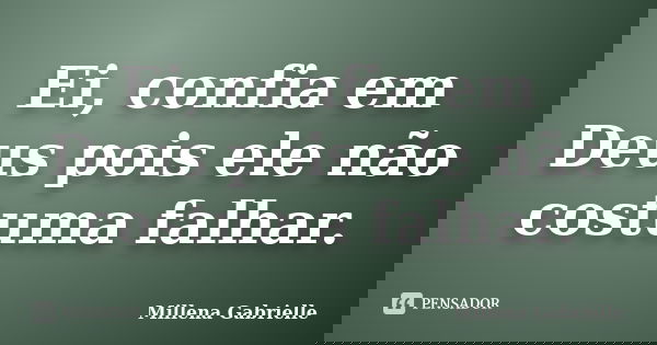 Ei, confia em Deus pois ele não costuma falhar.... Frase de Millena Gabrielle.